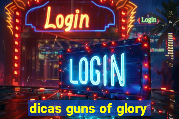 dicas guns of glory